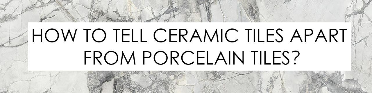 How to Tell Ceramic Tiles Apart from Porcelain Tiles?